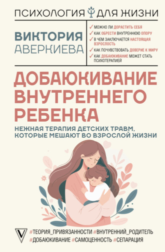 Виктория Аверкиева. Добаюкивание внутреннего ребенка. Нежная терапия детских травм, которые мешают во взрослой жизни