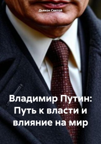 Дьякон Джон Святой. Владимир Путин: Путь к власти и влияние на мир