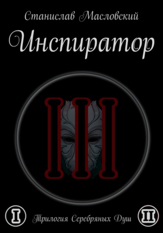 Станислав Масловский. Инспиратор. Трилогия серебряных душ