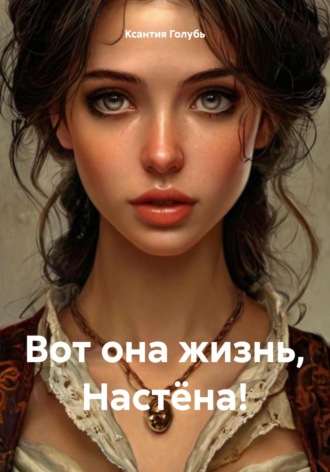 . Вот она жизнь, Настёна!