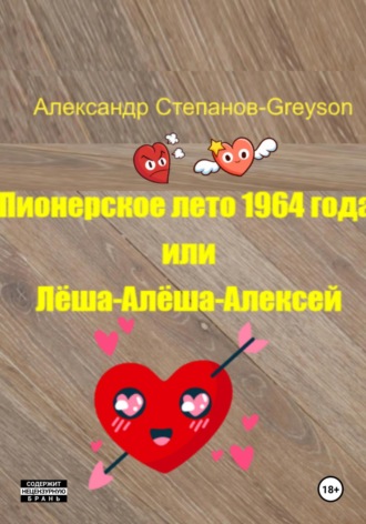Александр Владимирович Степанов (Greyson). Пионерское лето 1964 года, или Лёша-Алёша-Алексей