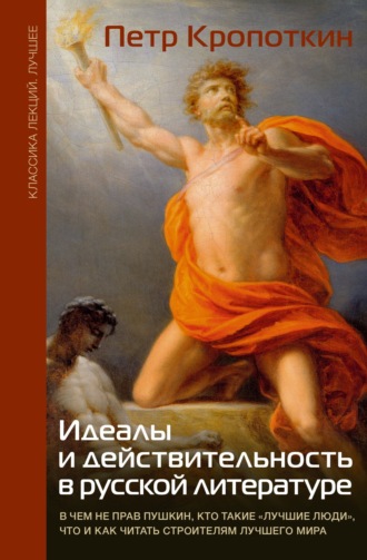 Пётр Кропоткин. Идеалы и действительность в русской литературе: В чем не прав Пушкин, кто такие «лучшие люди», что и как читать строителям лучшего мира