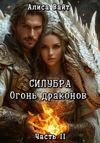 Алиса Вайт. Силубра. Огонь драконов. Часть II