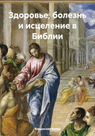 Владислав Балов. Здоровье, болезнь и исцеление в Библии