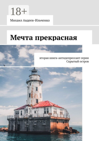 Михаил Авдеев-Ильченко. Мечта прекрасная. Вторая книга-антидепрессант серии «Скрытый остров»