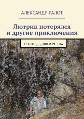 . Лютрик потерялся и другие приключения. Сказки дедушки Ралота