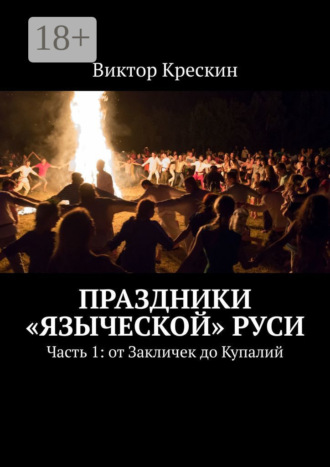 Виктор Крескин. Праздники «языческой» Руси. Часть 1: от Закличек до Купалий