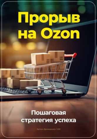 Артем Демиденко. Прорыв на Ozon: Пошаговая стратегия успеха