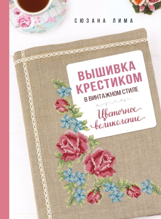 Сюзана Лима. Вышивка крестиком в винтажном стиле. Цветочное великолепие