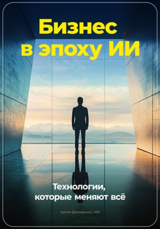 Артем Демиденко. Бизнес в эпоху ИИ: Технологии, которые меняют всё