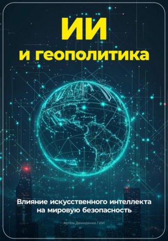 Артем Демиденко. ИИ и геополитика: Влияние искусственного интеллекта на мировую безопасность