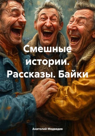 Анатолий Григорьевич Медведев. Смешные истории. Рассказы. Байки