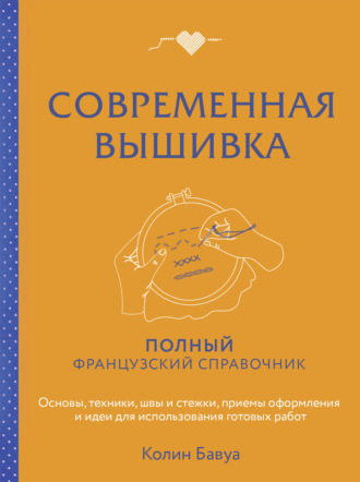 Колин Бавуа. Современная вышивка. Полный французский справочник