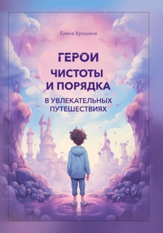 Елена Хрошина. Герои чистоты и порядка в увлекательных путешествиях