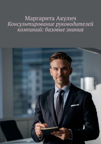 Маргарита Акулич. Консультирование руководителей компаний: базовые знания