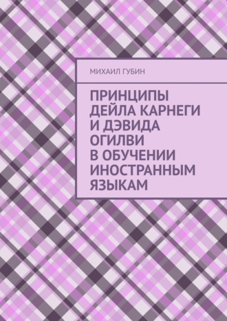 Михаил Губин. Принципы Дейла Карнеги и Дэвида Огилви в обучении иностранным языкам