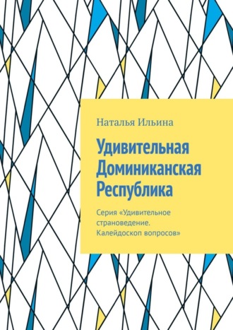 Наталья Ильина. Удивительная Доминиканская Республика. Серия «Удивительное страноведение. Калейдоскоп вопросов»