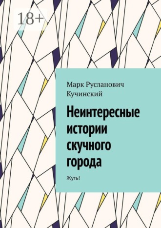 Марк Русланович Кучинский. Неинтересные истории скучного города. Жуть!