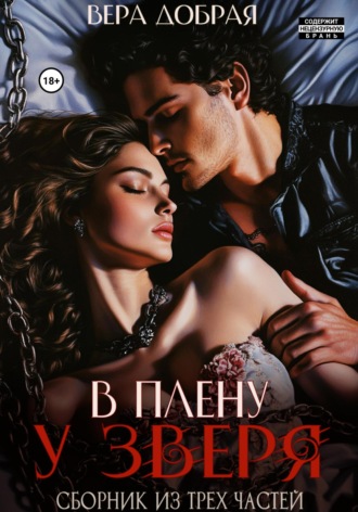 Вера Добрая. В плену у Зверя. Сборник из трех частей
