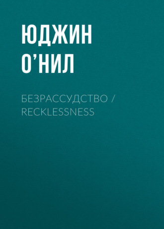 Юджин О’Нил. Безрассудство / Recklessness