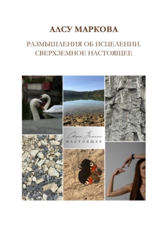 Алсу Маркова. Размышления об исцелении. Сверхземное настоящее