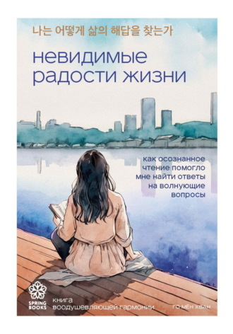 Го Мён Хван. Невидимые радости жизни. Как осознанное чтение помогло мне найти ответы на волнующие вопросы