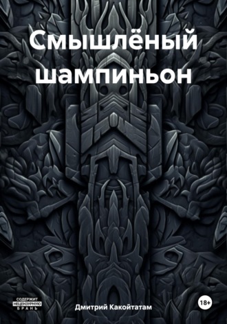 Дмитрий Какойтатам. Смышлёный шампиньон