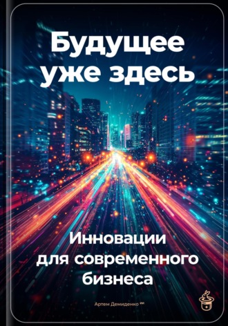Артем Демиденко. Будущее уже здесь: Инновации для современного бизнеса