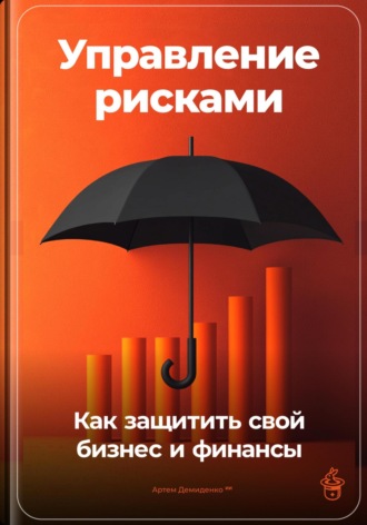 Артем Демиденко. Управление рисками: Как защитить свой бизнес и финансы