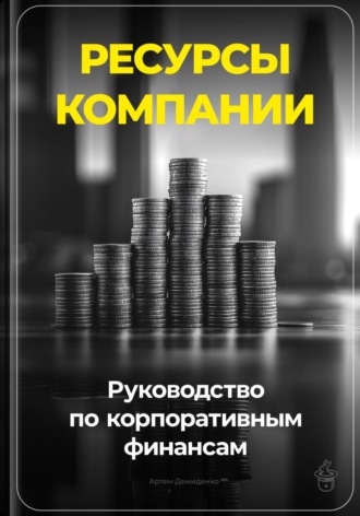 Артем Демиденко. Ресурсы компании: Руководство по корпоративным финансам