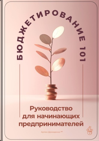 Артем Демиденко. Бюджетирование 101: Руководство для начинающих предпринимателей