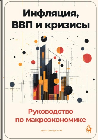 Артем Демиденко. Инфляция, ВВП и кризисы: Руководство по макроэкономике