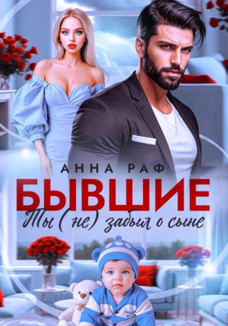 Анна Раф. Бывшие. Ты (не) забыл о сыне
