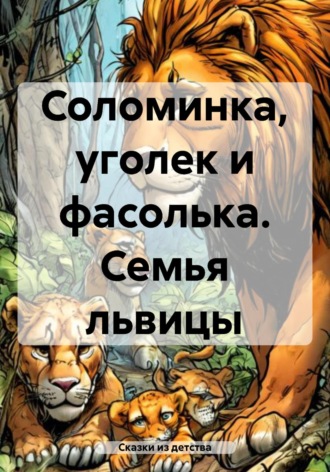 Сказки из детства. Соломинка, уголек и фасолька. Семья львицы