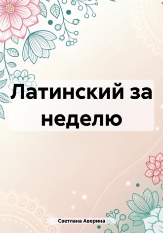 Светлана Анатольевна Аверина. Латинский за неделю