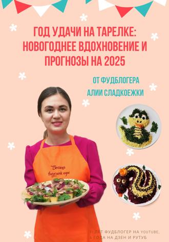Алия Сладкоежка. Год удачи на тарелке: Новогоднее вдохновение и прогнозы на 2025