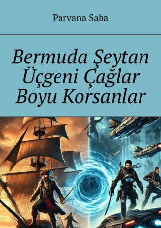 Parvana Saba. Bermuda Şeytan Üçgeni Çağlar Boyu Korsanlar. Geleceğin anıları silsilesinden
