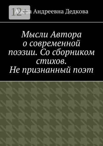 Алена Андреевна Дедкова. Мысли Автора о современной поэзии. Со сборником стихов. Не признанный поэт