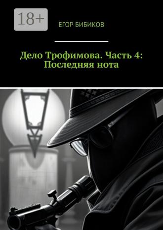 Егор Бибиков. Дело Трофимова. Часть 4: Последняя нота