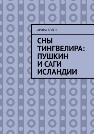 Арина Браги. Сны Тингвелира: Пушкин и саги Исландии