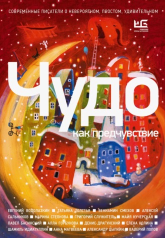 . Чудо как предчувствие. Современные писатели о невероятном, простом, удивительном