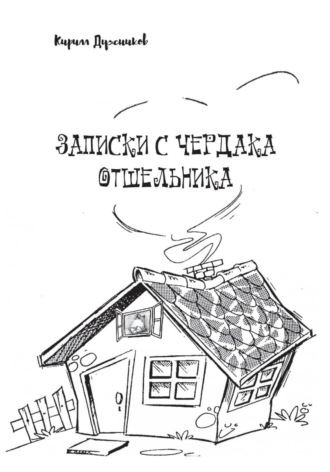 Кирилл Дужников. Записки с чердака отшельника