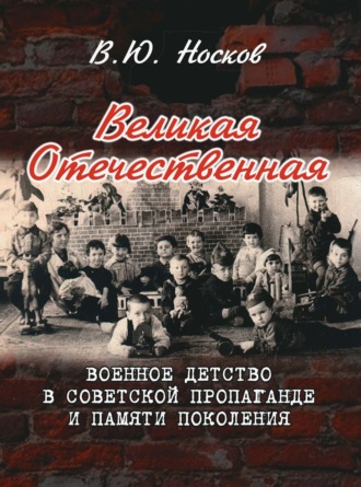 Владимир Носков. Великая Отечественная. Военное детство в советской пропаганде и памяти поколения (на материалах Донбасса)
