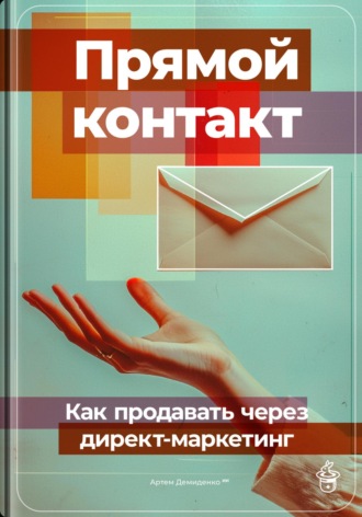 Артем Демиденко. Прямой контакт: Как продавать через директ-маркетинг