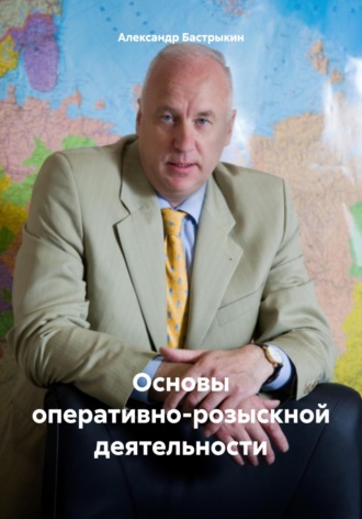 Александр Иванович Бастрыкин. Основы оперативно-розыскной деятельности