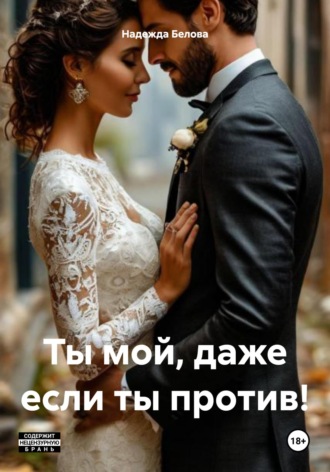 Надежда Белова. Ты мой, даже если ты против!