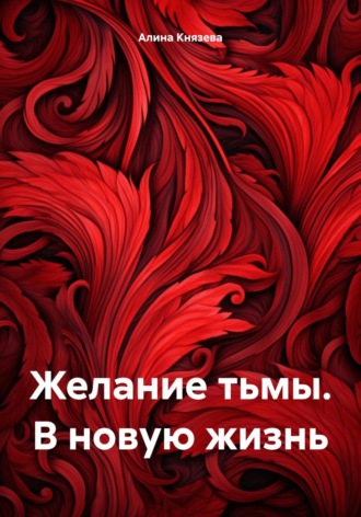 Алина Князева. Желание тьмы. В новую жизнь