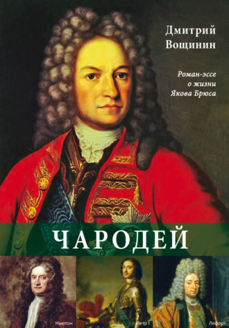 Дмитрий Вощинин. Чародей. Роман-эссе о жизни Якова Брюса