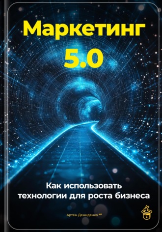 Артем Демиденко. Маркетинг 5.0: Как использовать технологии для роста бизнеса