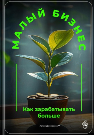 Артем Демиденко. Малый бизнес: Как зарабатывать больше
